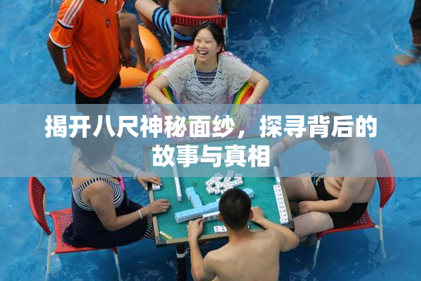 揭开八尺神秘面纱，探寻背后的故事与真相