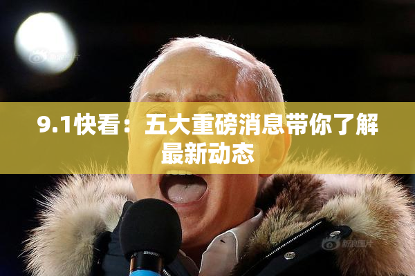 9.1快看：五大重磅消息带你了解最新动态