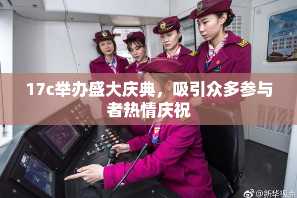 17c举办盛大庆典，吸引众多参与者热情庆祝
