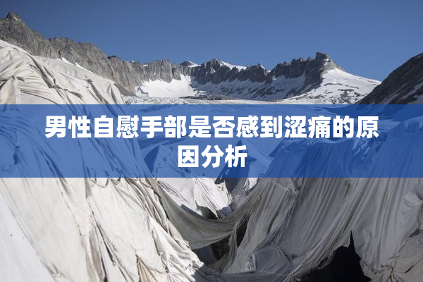 男性自慰手部是否感到涩痛的原因分析