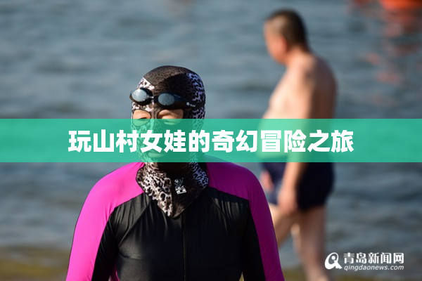玩山村女娃的奇幻冒险之旅