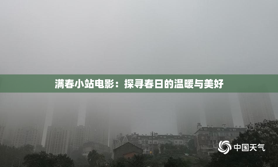 满春小站电影：探寻春日的温暖与美好