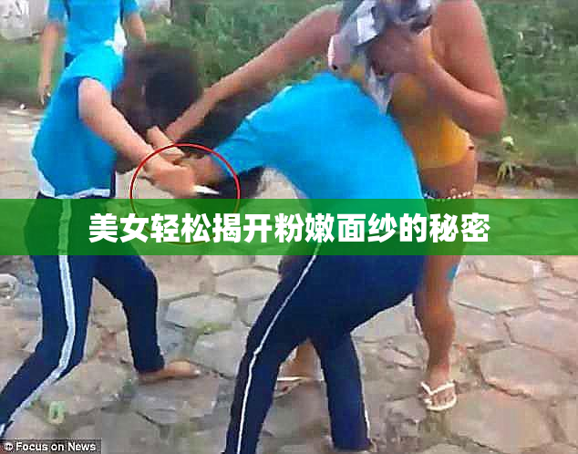 美女轻松揭开粉嫩面纱的秘密