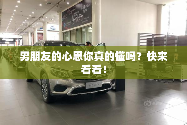 男朋友的心思你真的懂吗？快来看看！