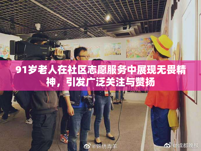 91岁老人在社区志愿服务中展现无畏精神，引发广泛关注与赞扬