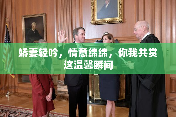 娇妻轻吟，情意绵绵，你我共赏这温馨瞬间