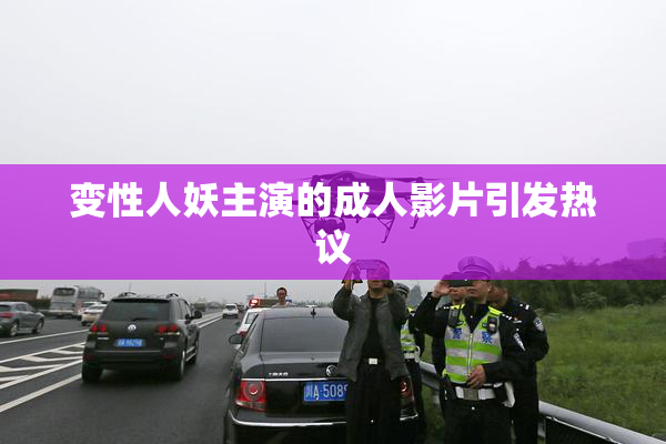 变性人妖主演的成人影片引发热议