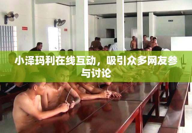 小泽玛利在线互动，吸引众多网友参与讨论