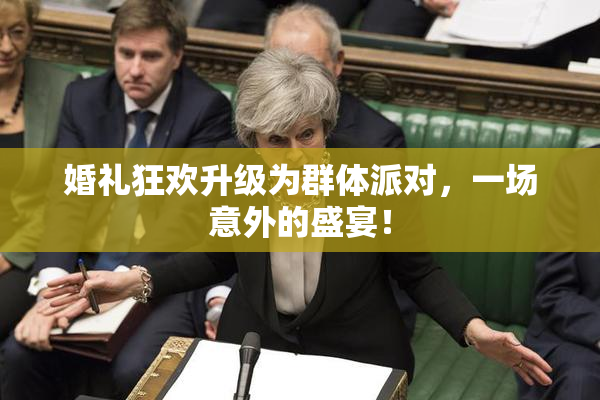 婚礼狂欢升级为群体派对，一场意外的盛宴！