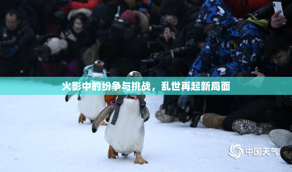 火影中的纷争与挑战，乱世再起新局面