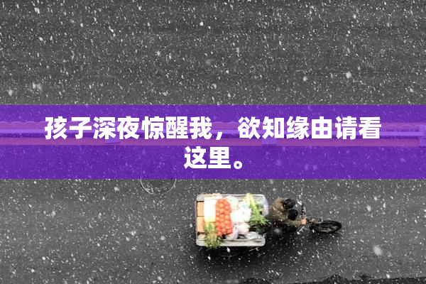 孩子深夜惊醒我，欲知缘由请看这里。