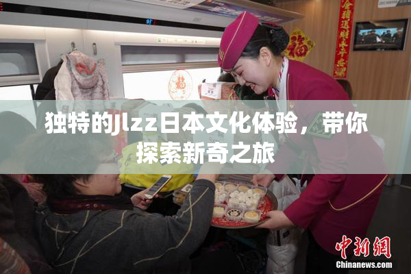 独特的Jlzz日本文化体验，带你探索新奇之旅