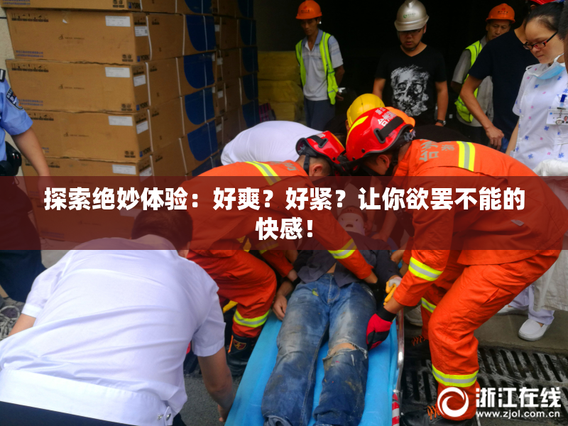 探索绝妙体验：好爽？好紧？让你欲罢不能的快感！