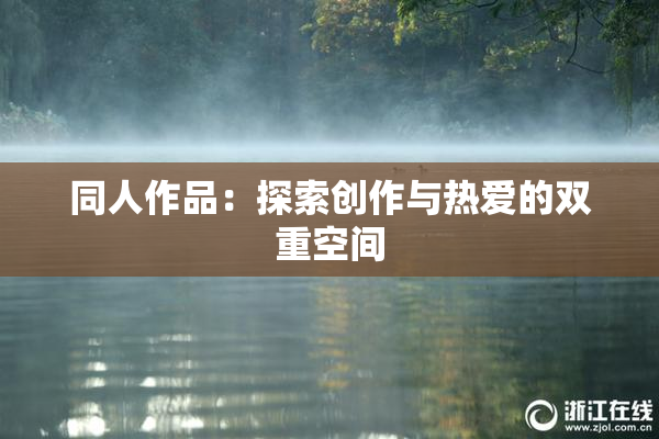 同人作品：探索创作与热爱的双重空间