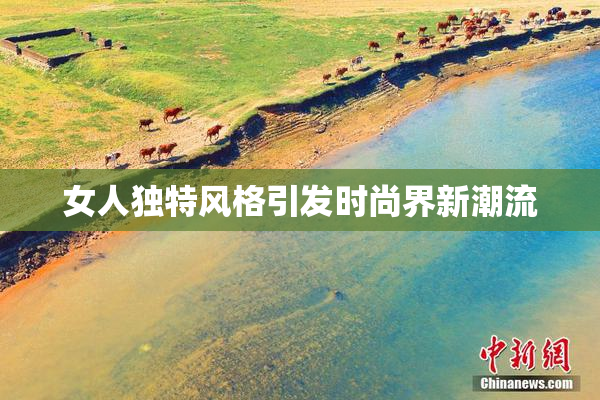女人独特风格引发时尚界新潮流