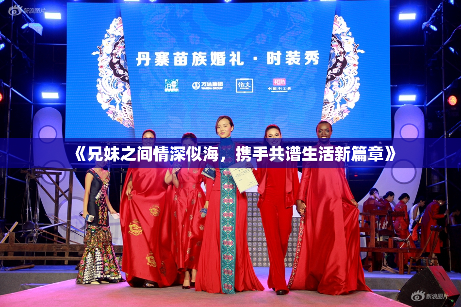《兄妹之间情深似海，携手共谱生活新篇章》