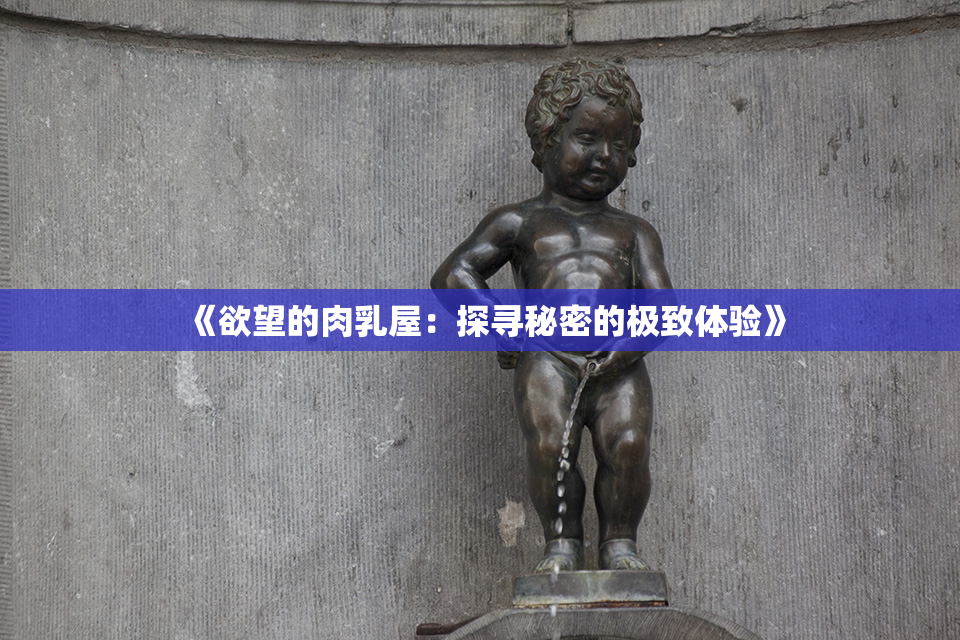 《欲望的肉乳屋：探寻秘密的极致体验》