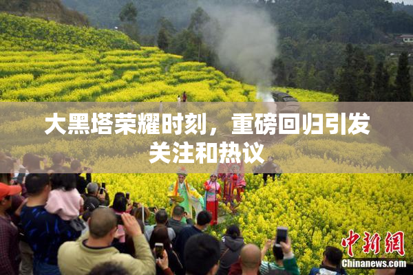 大黑塔荣耀时刻，重磅回归引发关注和热议