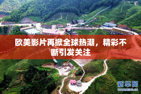 欧美影片再掀全球热潮，精彩不断引发关注