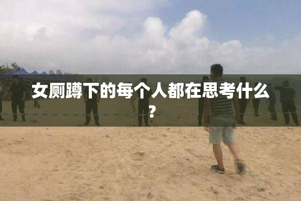 女厕蹲下的每个人都在思考什么？