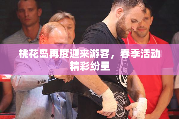 桃花岛再度迎来游客，春季活动精彩纷呈