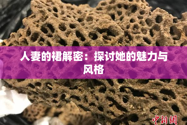 人妻的裙解密：探讨她的魅力与风格