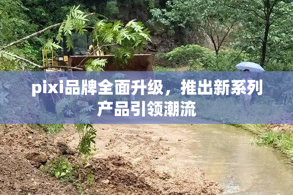 pixi品牌全面升级，推出新系列产品引领潮流