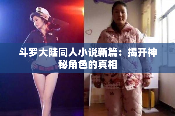 斗罗大陆同人小说新篇：揭开神秘角色的真相