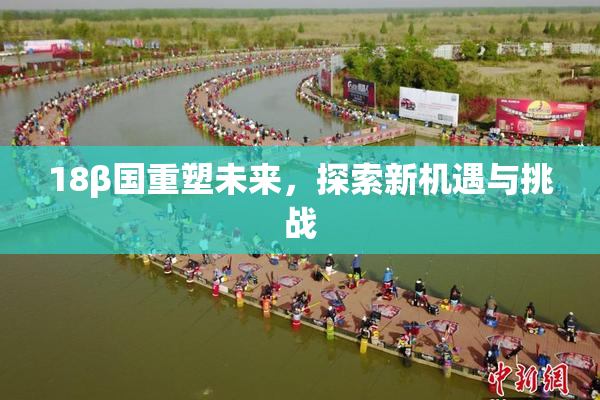 18β国重塑未来，探索新机遇与挑战