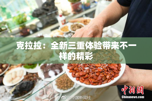 克拉拉：全新三重体验带来不一样的精彩