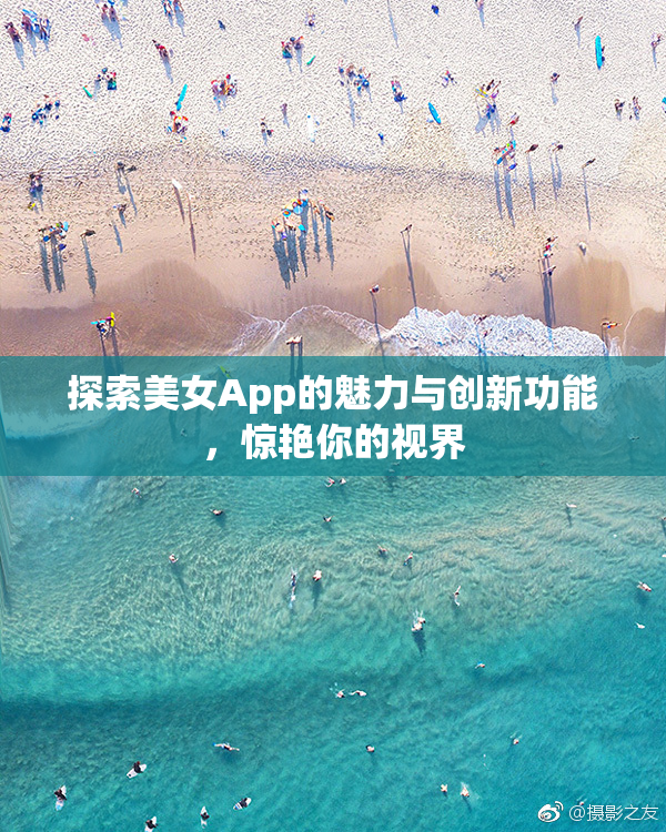 探索美女App的魅力与创新功能，惊艳你的视界