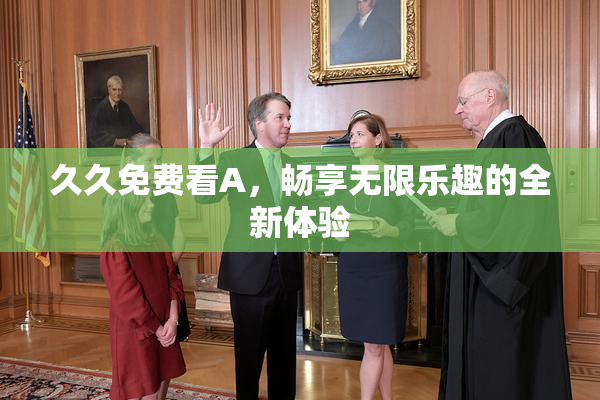 久久免费看A，畅享无限乐趣的全新体验