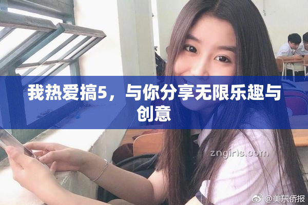 我热爱搞5，与你分享无限乐趣与创意