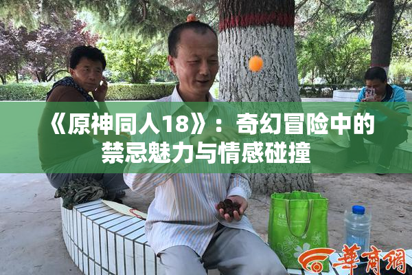 《原神同人18》：奇幻冒险中的禁忌魅力与情感碰撞