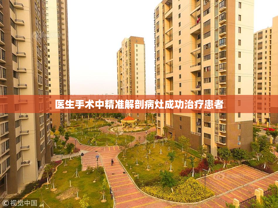 医生手术中精准解剖病灶成功治疗患者