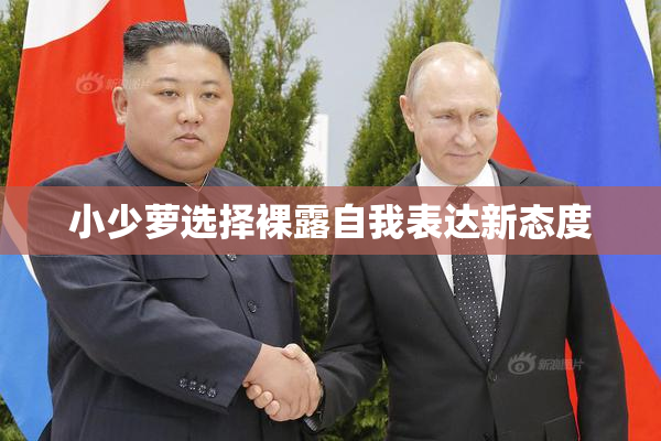 小少萝选择裸露自我表达新态度