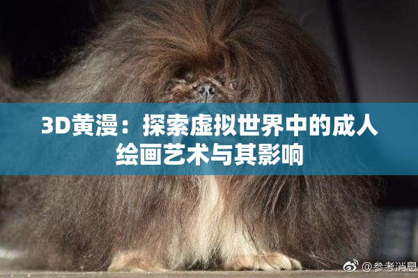 3D黄漫：探索虚拟世界中的成人绘画艺术与其影响