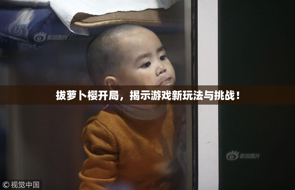 拔萝卜樱开局，揭示游戏新玩法与挑战！