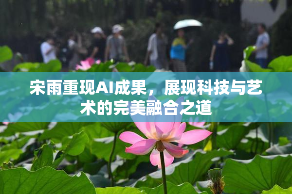 宋雨重现AI成果，展现科技与艺术的完美融合之道