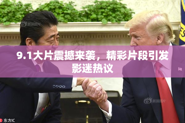 9.1大片震撼来袭，精彩片段引发影迷热议