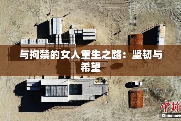 与拘禁的女人重生之路：坚韧与希望