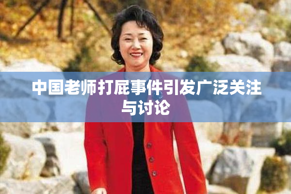 中国老师打屁事件引发广泛关注与讨论