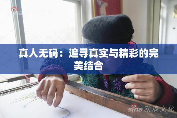 真人无码：追寻真实与精彩的完美结合