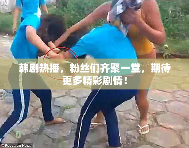 韩剧热播，粉丝们齐聚一堂，期待更多精彩剧情！
