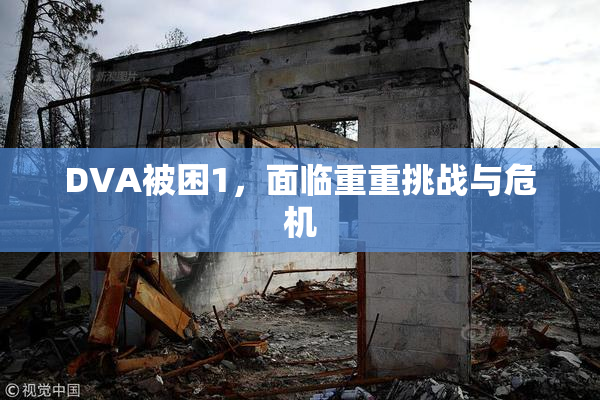 DVA被困1，面临重重挑战与危机