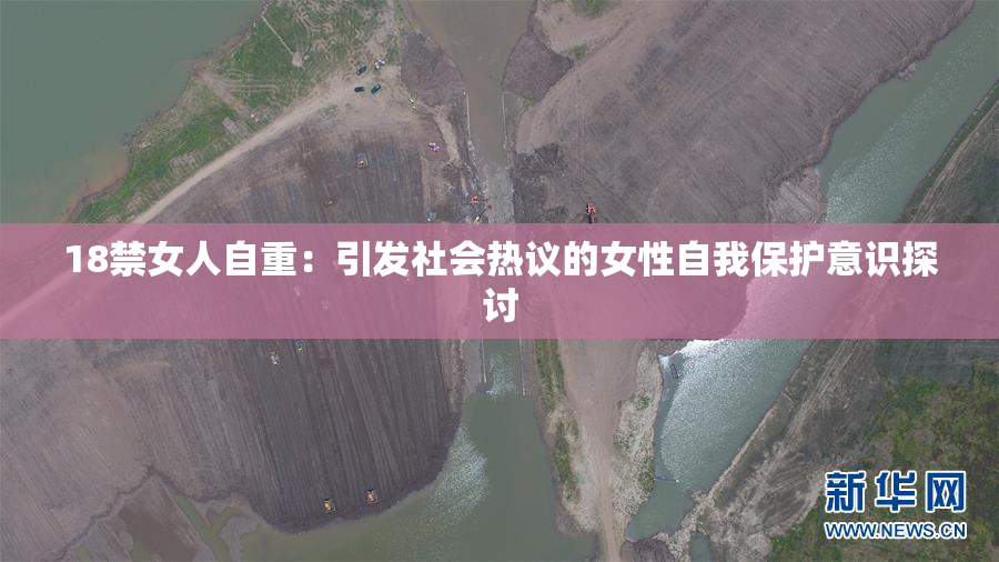 18禁女人自重：引发社会热议的女性自我保护意识探讨