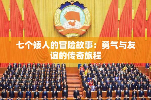 七个矮人的冒险故事：勇气与友谊的传奇旅程