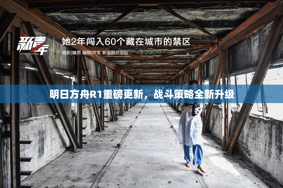 明日方舟R1重磅更新，战斗策略全新升级