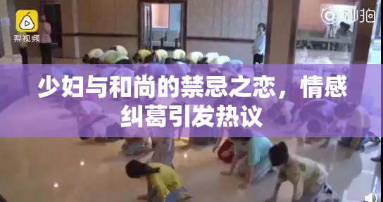 少妇与和尚的禁忌之恋，情感纠葛引发热议