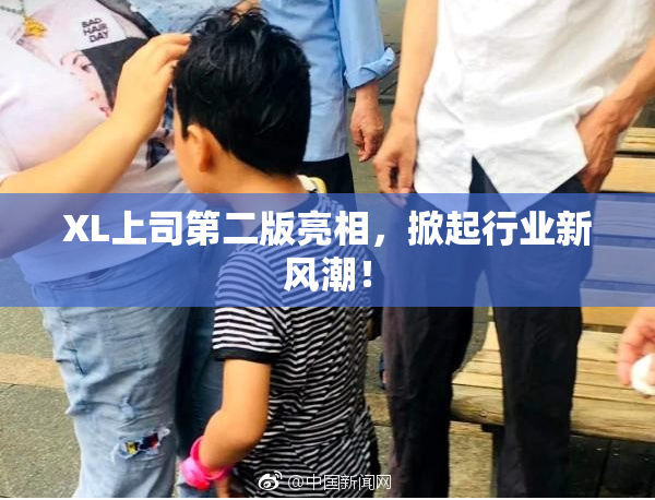 XL上司第二版亮相，掀起行业新风潮！
